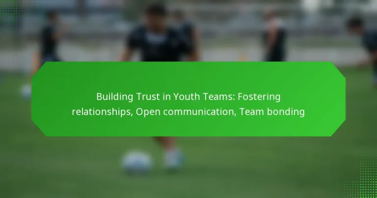 Building Trust in Youth Teams: Fostering relationships, Open communication, Team bonding