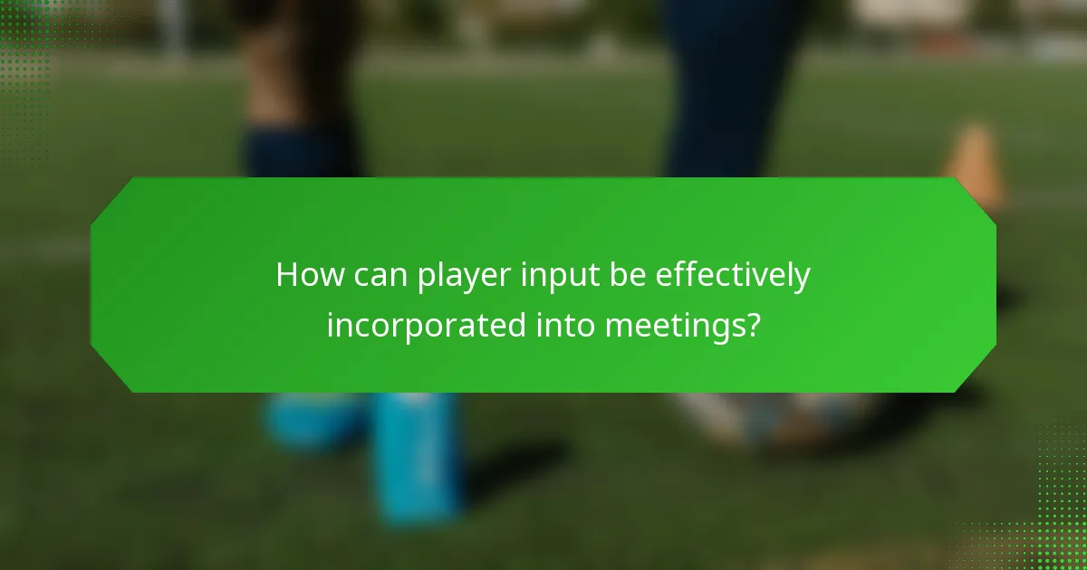 How can player input be effectively incorporated into meetings?