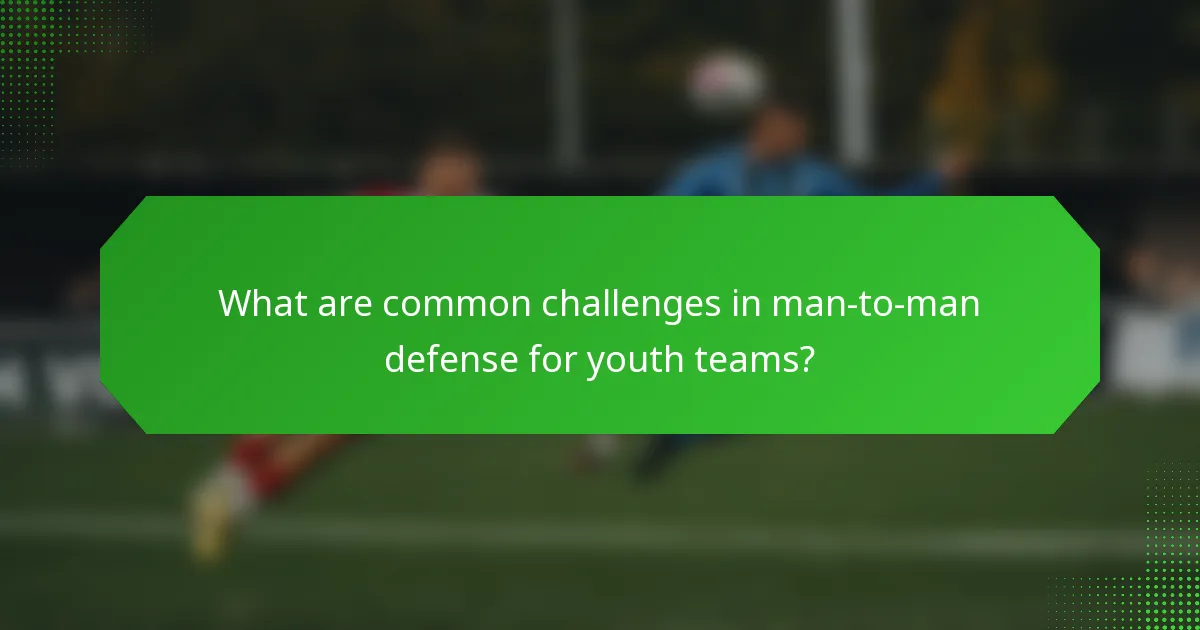 What are common challenges in man-to-man defense for youth teams?