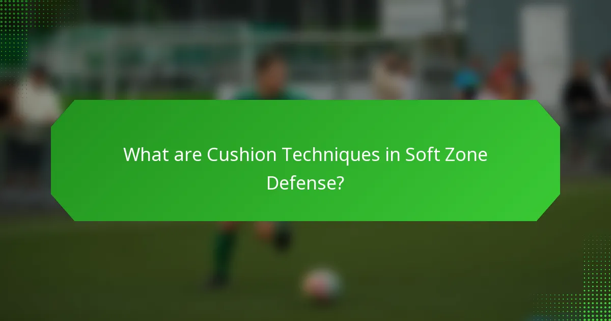 What are Cushion Techniques in Soft Zone Defense?