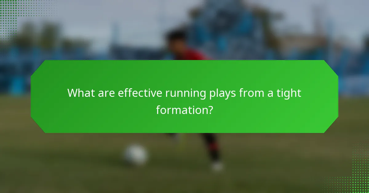 What are effective running plays from a tight formation?