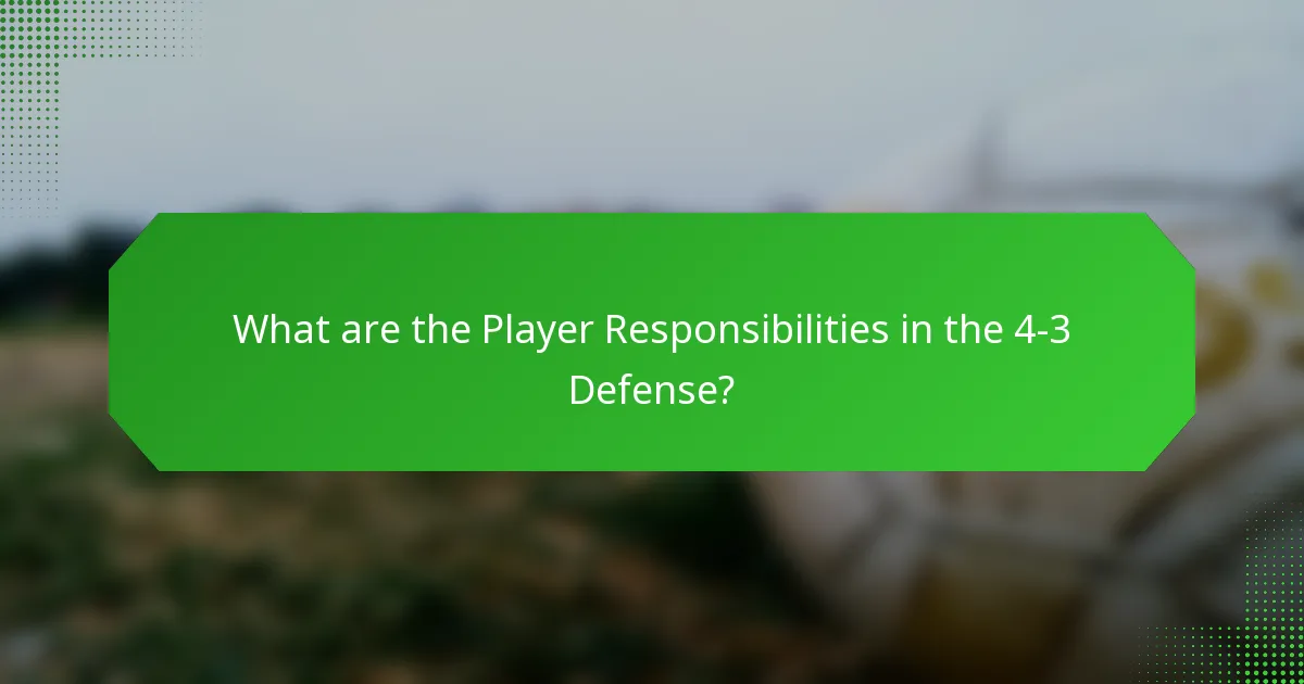 What are the Player Responsibilities in the 4-3 Defense?