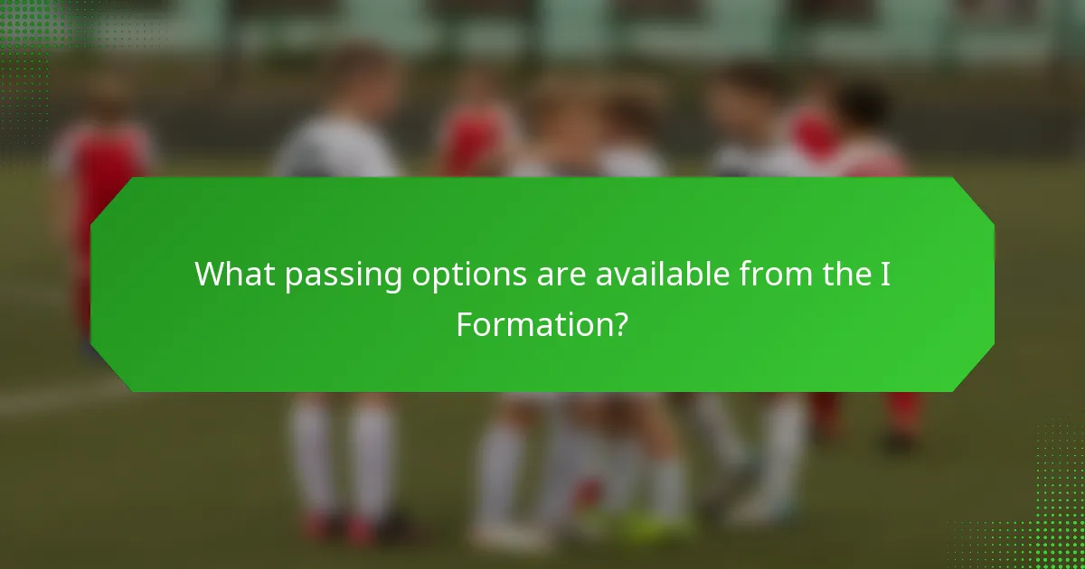 What passing options are available from the I Formation?