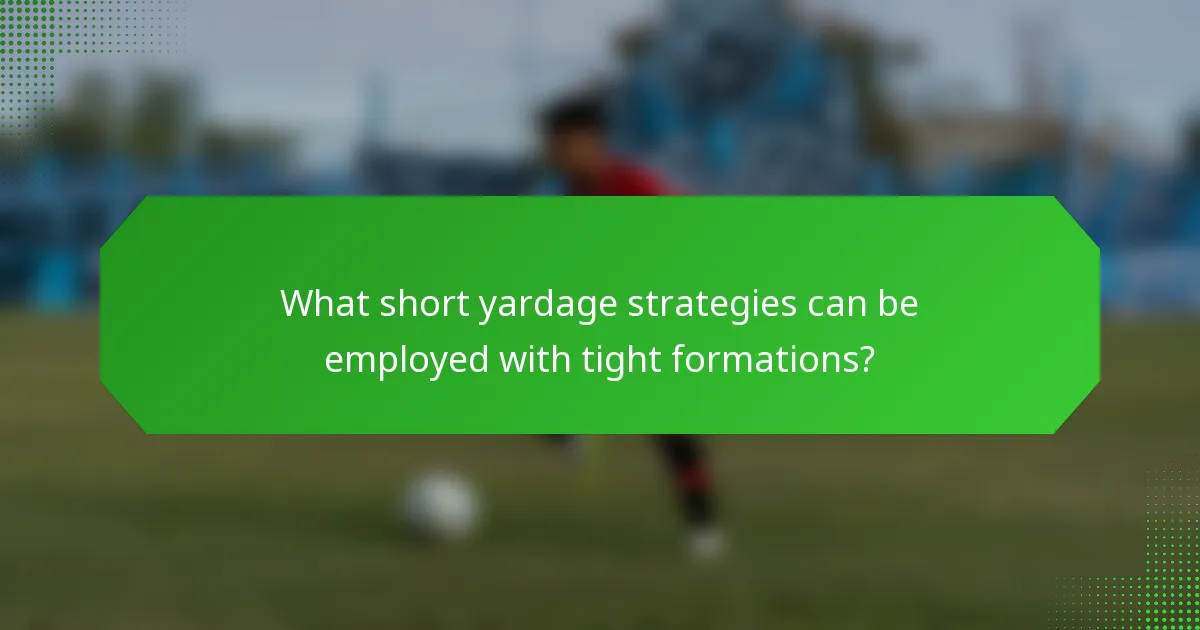What short yardage strategies can be employed with tight formations?