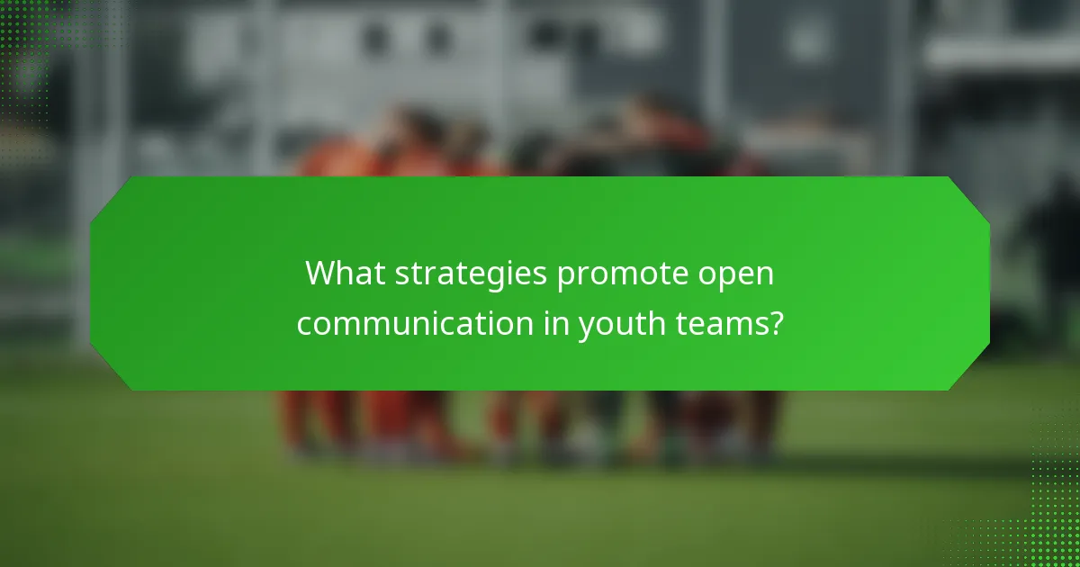 What strategies promote open communication in youth teams?